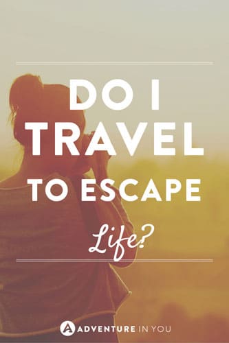 People always ask me if I travel to escape life, so here are all the reasons why I do