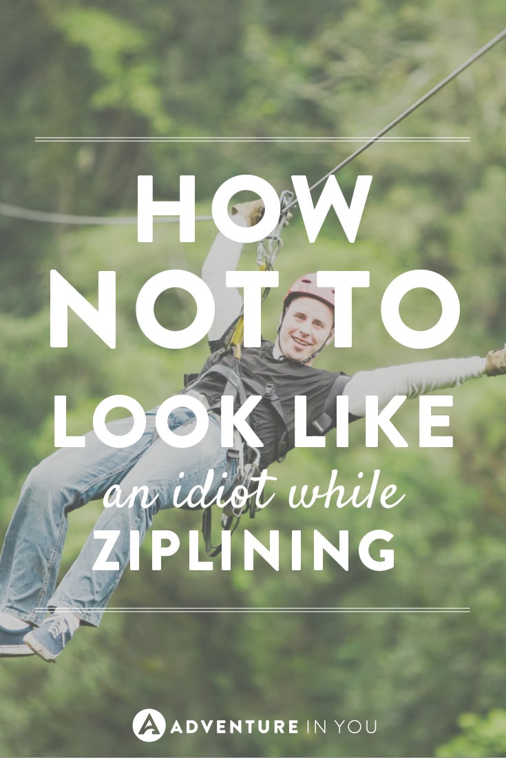 How to have fun and not look like an idiot while ziplining. You're welcome!