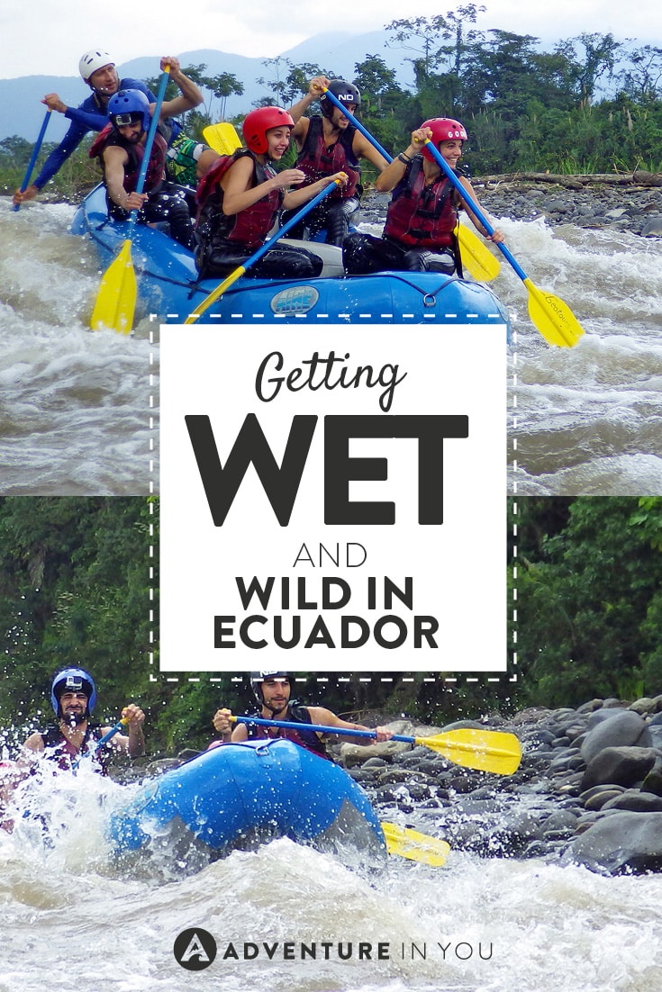 One experience you have to have in Ecuador is white water rafting!