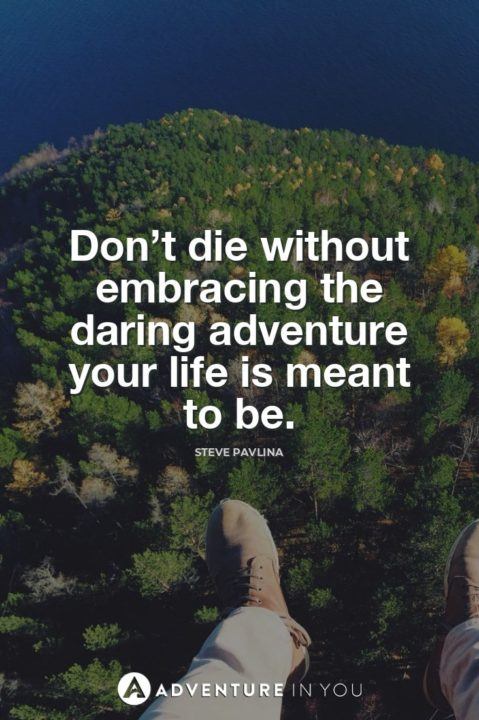 Don’t die without embracing the daring adventure your life is meant to be.