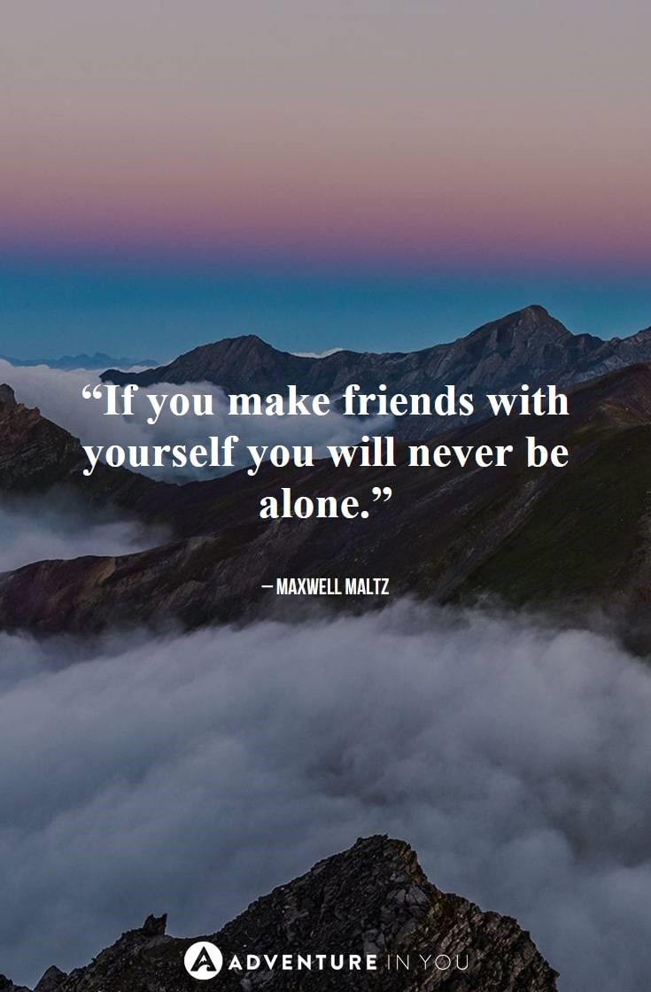 “If you make friends with yourself you will never be alone.”