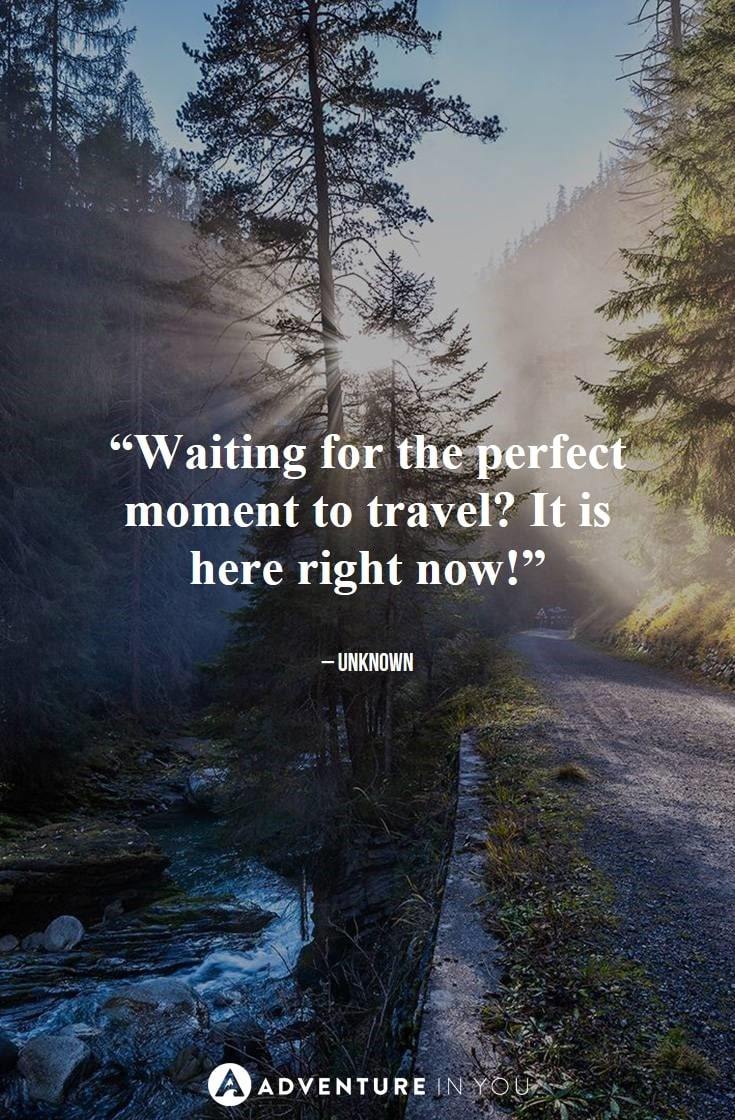 “Waiting for the perfect moment to travel? It is here right now!”