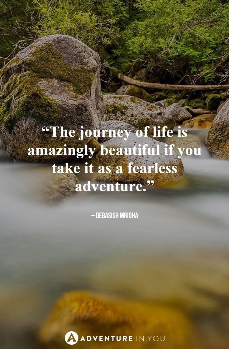 “The journey of life is amazingly beautiful if you take it as a fearless adventure.”