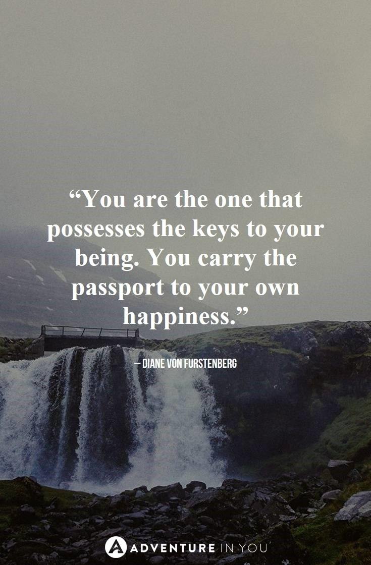 “You are the one that possesses the keys to your being. You carry the passport to your own happiness.”