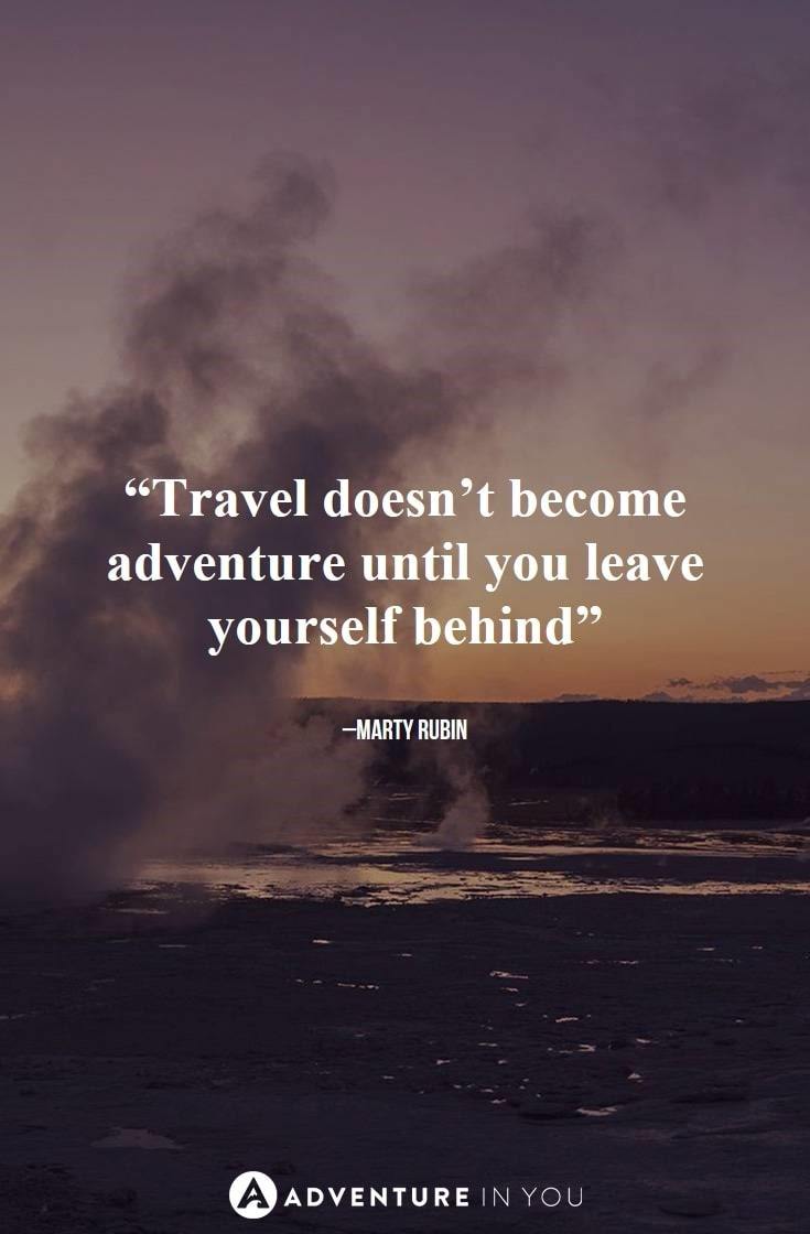 “Travel doesn’t become adventure until you leave yourself behind”
