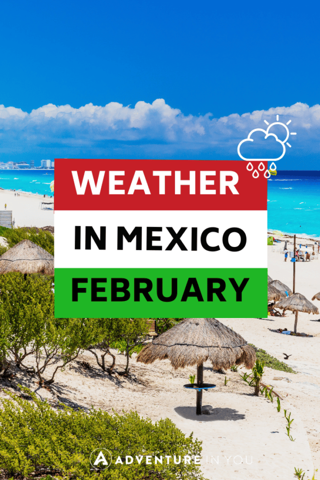 Mexico in February| Click here to read our indepth weather tips and advice on visiting Mexico in February
